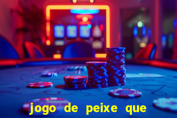 jogo de peixe que ganha dinheiro